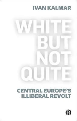 Biely, ale nie celkom: V strednej Európe sa vzbúrili iliberáli - White But Not Quite: Central Europe's Illiberal Revolt