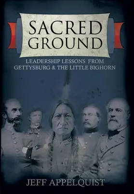 Posvätná zem: Sväté miesto: lekcie vodcovstva z Gettysburgu a bitky pri Little Bighorne - Sacred Ground: Leadership Lessons From Gettysburg & The Little Bighorn