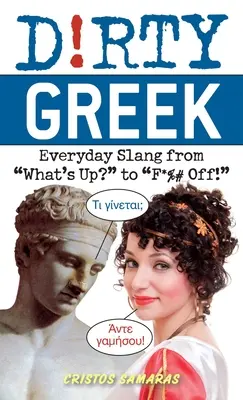 Dirty Greek: Everyday Slang from What's Up? to F*%# Off!