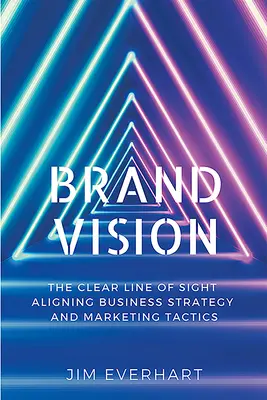 Vízia značky: Jasný pohľad na zosúladenie obchodnej stratégie a marketingových taktík - Brand Vision: The Clear Line of Sight Aligning Business Strategy and Marketing Tactics