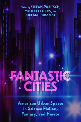 Fantastické mestá: Fantastické mestské priestory vo vedeckej fantastike, fantasy a horore (tvrdá väzba) - Fantastic Cities: American Urban Spaces in Science Fiction, Fantasy, and Horror (Hardback)