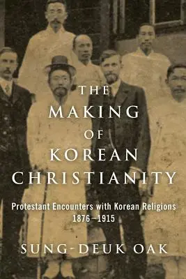Tvorba kórejského kresťanstva: Stretnutia protestantov s kórejskými náboženstvami v rokoch 1876-1915 - The Making of Korean Christianity: Protestant Encounters with Korean Religions, 1876-1915