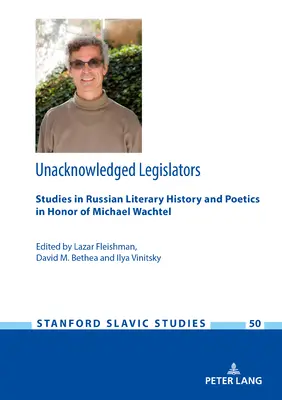 Neuznaní zákonodarcovia: Štúdie z dejín ruskej literatúry a poetiky na počesť Michaela Wachtela - Unacknowledged Legislators: Studies in Russian Literary History and Poetics in Honor of Michael Wachtel