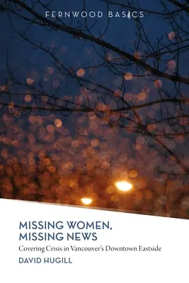 Chýbajúce ženy, chýbajúce správy: Vancouver´s Downtown Eastside - Missing Women, Missing News: Covering Crisis in Vancouver`s Downtown Eastside