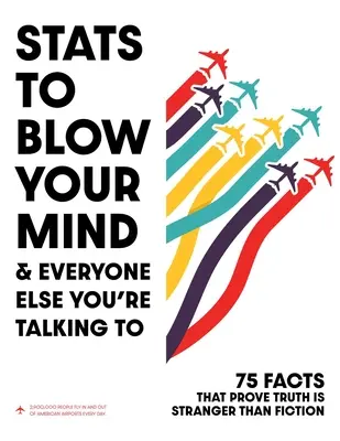 Štatistiky, ktoré vám vyrazia dych! A všetkých ostatných, s ktorými sa rozprávate - STATS to Blow Your Mind!: And Everyone Else You're Talking to