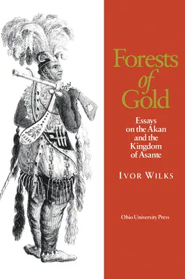 Zlaté lesy: Eseje o Akanovi a kráľovstve Asante - Forests of Gold: Essays on the Akan and the Kingdom of Asante