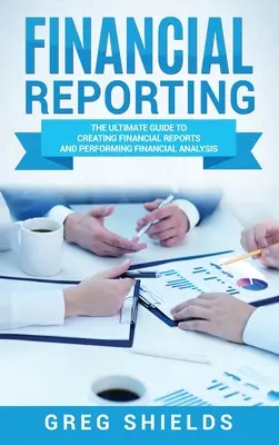 Finančné výkazníctvo: Konečný sprievodca tvorbou finančných výkazov a finančnou analýzou - Financial Reporting: The Ultimate Guide to Creating Financial Reports and Performing Financial Analysis