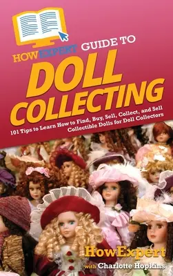 AkoExpert sprievodca zberateľstvom bábik: Ako nájsť, kúpiť, predať a zbierať zberateľské bábiky pre zberateľov bábik - HowExpert Guide to Doll Collecting: 101+ Tips to Learn How to Find, Buy, Sell, and Collect Collectible Dolls for Doll Collectors