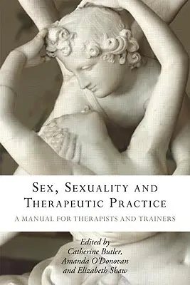 Sex, sexualita a terapeutická prax: Príručka pre terapeutov a trénerov - Sex, Sexuality and Therapeutic Practice: A Manual for Therapists and Trainers