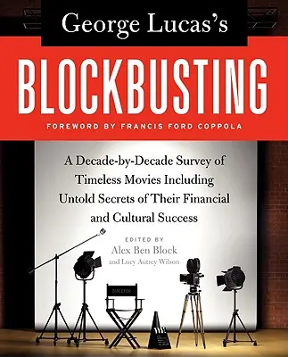 George Lucas's Blockbusting (Blokovanie Georgea Lucasa): Desaťročie po desaťročí: prehľad nadčasových filmov vrátane nevypovedaných tajomstiev ich finančného a kultúrneho úspechu - George Lucas's Blockbusting: A Decade-By-Decade Survey of Timeless Movies Including Untold Secrets of Their Financial and Cultural Success