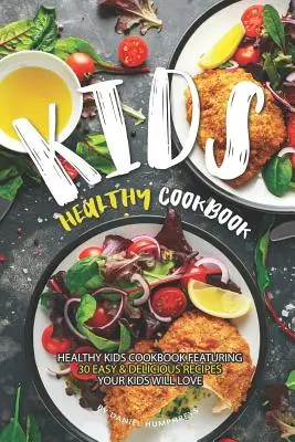 Zdravá kuchárka pre deti: Zdravá kuchárka pre deti: 30 jednoduchých a chutných receptov, ktoré si vaše deti zamilujú - Kids Healthy Cookbook: Healthy Kids Cookbook Featuring 30 Easy & Delicious Recipes Your Kids Will Love