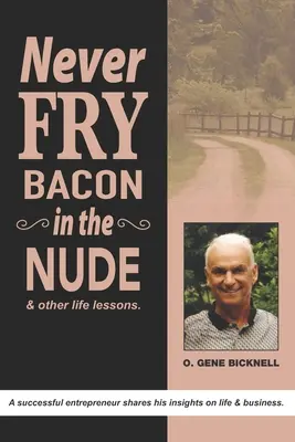 Nikdy nesmažte slaninu nahú: A iné životné lekcie! - Never Fry Bacon In The Nude: And other life lessons!