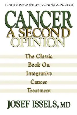 Rakovina: A Second Opinion (Druhý názor): Druhý pohľad na pochopenie, kontrolu a liečenie rakoviny: Druhý pohľad na pochopenie, kontrolu a liečenie rakoviny - Cancer: A Second Opinion: A Look at Understanding, Controlling, and Curing Cancer