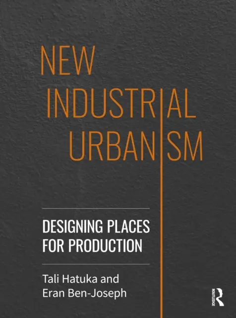 Nový priemyselný urbanizmus: Navrhovanie miest pre výrobu - New Industrial Urbanism: Designing Places for Production