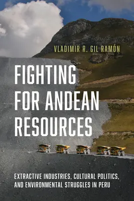 Boj o andské zdroje: Ťažobný priemysel, kultúrna politika a environmentálne boje v Peru - Fighting for Andean Resources: Extractive Industries, Cultural Politics, and Environmental Struggles in Peru