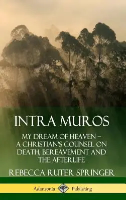 Intra Muros: Môj sen o nebi ? Rady kresťana o smrti, smútku a posmrtnom živote (tvrdá väzba) - Intra Muros: My Dream of Heaven ? A Christian's Counsel on Death, Bereavement and the Afterlife (Hardcover)