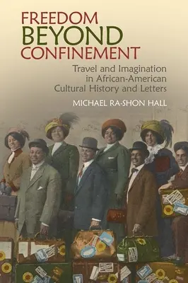 Sloboda za hranicami uzavretia: Cestovanie a predstavivosť v afroamerických kultúrnych dejinách a listoch - Freedom Beyond Confinement: Travel and Imagination in African-American Cultural History and Letters