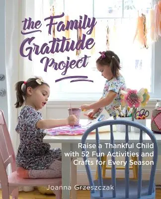 Projekt rodinnej vďačnosti: Vychovávajte vďačné dieťa pomocou 52 zábavných aktivít a remesiel pre každé ročné obdobie - The Family Gratitude Project: Raise a Thankful Child with 52 Fun Activities and Crafts for Every Season