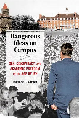 Nebezpečné myšlienky na akademickej pôde: Sex, sprisahanie a akademická sloboda vo veku JFK - Dangerous Ideas on Campus: Sex, Conspiracy, and Academic Freedom in the Age of JFK