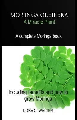 MORINGA OLEIFERA Zázračná rastlina: Kompletná kniha o moringe Vrátane výhod a návodu na pestovanie moringy - MORINGA OLEIFERA A Miracle Plant: A complete Moringa book Including benefits and how to grow Moringa