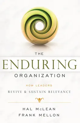 Trvalá organizácia: Ako lídri oživujú a udržujú význam organizácie - The Enduring Organization: How Leaders Revive & Sustain Relevance