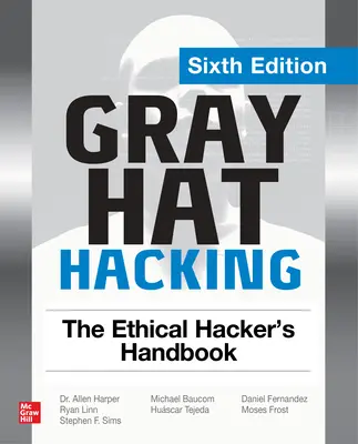 Gray Hat Hacking: vydanie: Príručka etického hackera, šieste vydanie - Gray Hat Hacking: The Ethical Hacker's Handbook, Sixth Edition