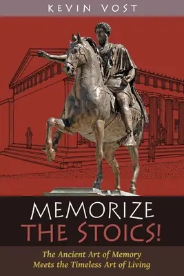 Zapamätaj si stoikov! Staroveké umenie pamäti sa stretáva s nadčasovým umením žiť - Memorize the Stoics!: The Ancient Art of Memory Meets the Timeless Art of Living