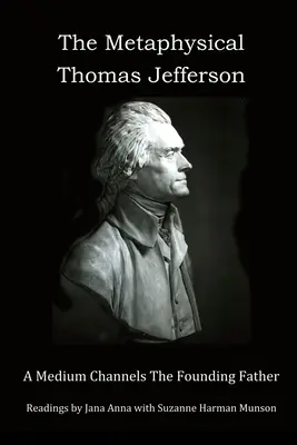 Metafyzický Thomas Jefferson: Médium sa obracia na otca zakladateľa - The Metaphysical Thomas Jefferson: A Medium Channels The Founding Father