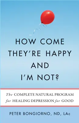 Ako to, že oni sú šťastní a ja nie? Kompletný prírodný program na dobré vyliečenie depresie - How Come They're Happy and I'm Not?: The Complete Natural Program for Healing Depression for Good