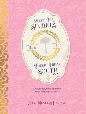 Tajomstvá sladkého čaju z južanskej kuchyne: Drzé, posvätné, južanské príbehy plné nádeje a humoru - Sweet Tea Secrets from the Deep-Fried South: Sassy, Sacred, Southern Stories Filled with Hope and Humor