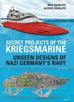 Tajné projekty Kriegsmarine: Neviditeľné projekty námorníctva nacistického Nemecka - Secret Projects of the Kriegsmarine: Unseen Designs of Nazi Germany's Navy