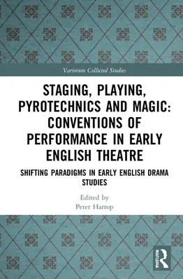 Inscenovanie, hranie, pyrotechnika a mágia: konvencie predstavenia v ranom anglickom divadle: Posun paradigiem v ranom anglickom divadelníctve - Staging, Playing, Pyrotechnics and Magic: Conventions of Performance in Early English Theatre: Shifting Paradigms in Early English Drama Studies