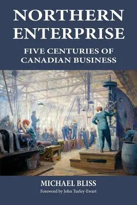 Severský podnik: Päť storočí kanadského podnikania - Northern Enterprise: Five Centuries of Canadian Business