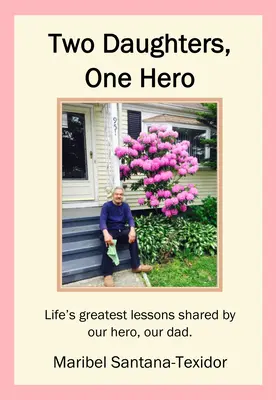 Dve dcéry, jeden hrdina: najväčšie životné lekcie, o ktoré sa s nami podelil náš hrdina, náš otec. - Two Daughters, One Hero: Life's Greatest Lessons Shared by Our Hero, Our Dad.