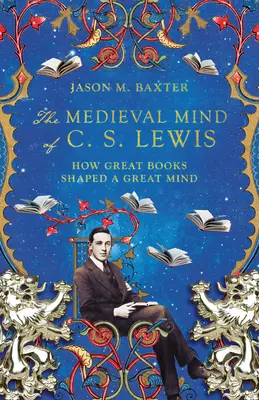 Stredoveká myseľ C. S. Lewisa: Ako veľké knihy formovali veľkú myseľ - The Medieval Mind of C. S. Lewis: How Great Books Shaped a Great Mind