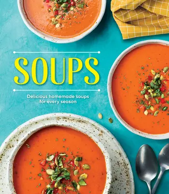 Polievky: Chutné domáce polievky pre každé ročné obdobie - Soups: Delicious Homemade Soups for Every Season