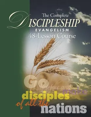 Kompletná evanjelizačná príručka pre učeníkov s 48 lekciami: Choďte teda a získavajte učeníkov zo všetkých národov - The Complete Discipleship Evangelism 48-Lessons Study Guide: Go Therefore and make disciples of all the nations