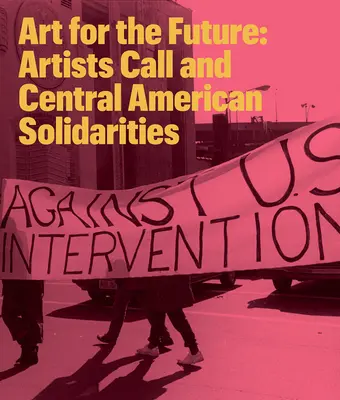 Umenie pre budúcnosť: Umelecké výzvy a stredoamerická solidarita - Art for the Future: Artists Call and Central American Solidarities