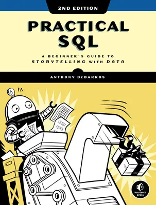Praktická Sql, 2. vydanie: Sql, 2. vydanie, príručka pre začiatočníkov, ako rozprávať príbehy pomocou údajov - Practical Sql, 2nd Edition: A Beginner's Guide to Storytelling with Data