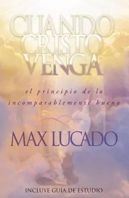 Cuando Cristo Venga: El Principio de Lo Incomparablemente Bueno = Keď príde Kristus = Keď príde Kristus - Cuando Cristo Venga: El Principio de Lo Incomparablemente Bueno = When Christ Comes = When Christ Comes