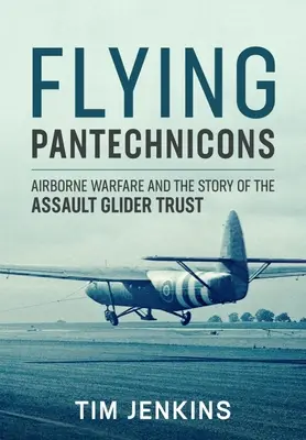 Lietajúce pantekochony: Vzdušná vojna a príbeh útočného klzáku Trust - Flying Pantechnicons: Airborne Warfare and the Story of the Assault Glider Trust