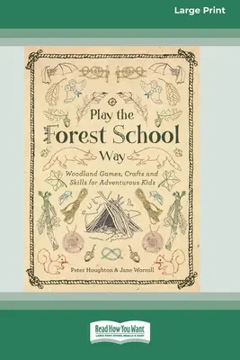 Hrajte sa ako v lesnej škole: Lesné hry, remeslá a zručnosti pre dobrodružné deti (16pt Large Print Edition) - Play the Forest School Way: Woodland Games, Crafts and Skills for Adventurous Kids (16pt Large Print Edition)