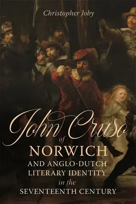 John Cruso z Norwichu a anglo-holandská literárna identita v sedemnástom storočí - John Cruso of Norwich and Anglo-Dutch Literary Identity in the Seventeenth Century