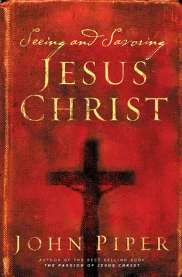 Vidieť a vychutnávať Ježiša Krista (revidované vydanie) - Seeing and Savoring Jesus Christ (Revised Edition)