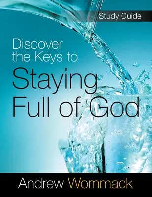 Objavte kľúče k tomu, aby ste zostali plní Boha Študijná príručka - Discover the Keys to Staying Full of God Study Guide