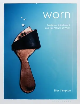 Nosené: Obuv, pripútanosť a vplyv nosenia - Worn: Footwear, Attachment and the Affects of Wear