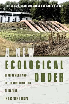 Nový ekologický poriadok: Rozvoj a transformácia prírody vo východnej Európe - A New Ecological Order: Development and the Transformation of Nature in Eastern Europe