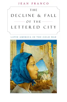 The Decline and Fall of the Lettered City (Úpadok a pád písaného mesta): Latinská Amerika v studenej vojne - The Decline and Fall of the Lettered City: Latin America in the Cold War