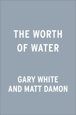 Hodnota vody: Náš príbeh o hľadaní riešení najväčšej svetovej výzvy - The Worth of Water: Our Story of Chasing Solutions to the World's Greatest Challenge