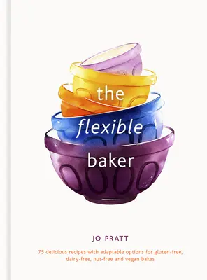 Flexibilný pekár: 75 lahodných receptov s prispôsobivými možnosťami pre bezlepkové, bezmliečne, bezorechové a vegánske pečivozväzok 4 - The Flexible Baker: 75 Delicious Recipes with Adaptable Options for Gluten-Free, Dairy-Free, Nut-Free and Vegan Bakesvolume 4